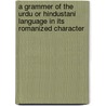 A Grammer Of The Urdu Or Hindustani Language In Its Romanized Character by George Small