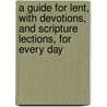 A Guide For Lent, With Devotions, And Scripture Lections, For Every Day door James Skinner