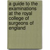 A Guide To The Examinations At The Royal College Of Surgeons Of England by Frederick James Gant