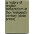 A History Of English Romanticism In The Nineteenth Century (Dodo Press)