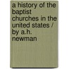 A History Of The Baptist Churches In The United States / By A.H. Newman door Albert Henry Newman
