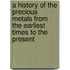 A History Of The Precious Metals From The Earliest Times To The Present