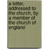 A Letter, Addressed To The Church, By A Member Of The Church Of England