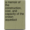 A Memoir Of The Construction, Cost, And Capacity Of The Croton Aqueduct door General Charles King