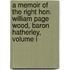 A Memoir Of The Right Hon. William Page Wood, Baron Hatherley, Volume I