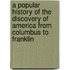 A Popular History Of The Discovery Of America From Columbus To Franklin