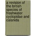 A Revision Of The British Species Of Freshwater Cyclopidae And Calanida