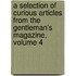 A Selection Of Curious Articles From The Gentleman's Magazine, Volume 4