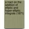 A Tract On The Addition Of Elliptic And Hyper-Elliptic Integrals (1871) by Michael Roberts