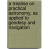 A Treatise On Practical Astronomy, As Applied To Geodesy And Navigation door Doolittle C.L. (Charles Leander)