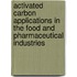 Activated Carbon Applications in the Food and Pharmaceutical Industries
