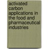 Activated Carbon Applications in the Food and Pharmaceutical Industries door Glenn Michael Roy