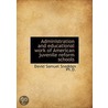 Administration And Educational Work Of American Juvenile Reform Schools by David Samuel Snedden