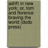 Adrift In New York; Or, Tom And Florence Braving The World (Dodo Press) door Jr Horatio Alger