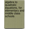 Algebra To Quadratic Equations, For Elementary And Middle Class Schools door Edward Atkins