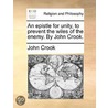 An Epistle For Unity, To Prevent The Wiles Of The Enemy. By John Crook. door Onbekend