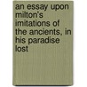 An Essay Upon Milton's Imitations of the Ancients, in His Paradise Lost by William Lauder