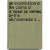 An Examination Of The Claims Of Ishmael As Viewed By The Muhammedans... door John Drew Bate