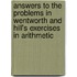 Answers To The Problems In Wentworth And Hill's Exercises In Arithmetic