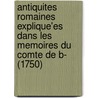 Antiquites Romaines Explique'Es Dans Les Memoires Du Comte De B- (1750) by Ahmet Pasa