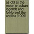 As Old As The Moon Or Cuban Legends And Folklore Of The Antillas (1909)