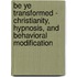 Be Ye Transformed - Christianity, Hypnosis, And Behavioral Modification