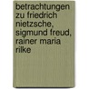 Betrachtungen zu Friedrich Nietzsche, Sigmund Freud, Rainer Maria Rilke by Niklaus Gaschen