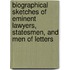 Biographical Sketches Of Eminent Lawyers, Statesmen, And Men Of Letters