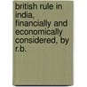 British Rule In India, Financially And Economically Considered, By R.B. door Onbekend