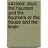 Caxtons: Zicci; The Haunted And The Haunters Or The House And The Brain