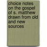 Choice Notes On The Gospel Of S. Matthew Drawn From Old And New Sources door Anonymous Anonymous