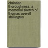 Christian Thoroughness, A Memorial Sketch Of Thomas Averell Shillington door John Dwyer