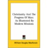 Christianity And The Progress Of Man: As Illustrated By Modern Missions door William Douglas Mackenzie