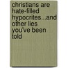 Christians Are Hate-Filled Hypocrites...and Other Lies You've Been Told by Bradley R.E. Wright