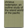 Christus Redemptor; An Outline Study Of The Island World Of The Pacific door Montgomery Helen Barrett