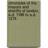 Chronicles Of The Mayors And Sheriffs Of London, A.D. 1188 To A.D. 1274 by Fitz-Thedmar Arnold