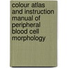 Colour Atlas And Instruction Manual Of Peripheral Blood Cell Morphology by Barbara H. O'Connor