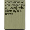 Confessions Of Con. Cregan [By C.J. Lever]. With Illustr. By H.K. Brown door Con Cregan