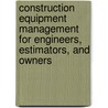 Construction Equipment Management For Engineers, Estimators, And Owners door Richard Ryan