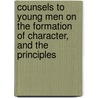 Counsels To Young Men On The Formation Of Character, And The Principles door Eliphalet Nott