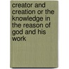 Creator And Creation Or The Knowledge In The Reason Of God And His Work door Laurens P. Hickok