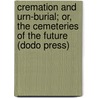 Cremation And Urn-Burial; Or, The Cemeteries Of The Future (Dodo Press) by W.I. Robinson