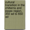 Cultural Transition in the Chilterns and Essex Region, 350 Ad to 650 Ad door John T. Baker