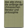 Das alte China. Die Anfänge der chinesischen Literatur und Philosophie by Unknown