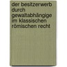 Der Besitzerwerb durch Gewaltabhängige im klassischen römischen Recht door Hans-Peter Benöhr