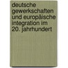 Deutsche Gewerkschaften und europäische Integration im 20. Jahrhundert door Willy Buschak