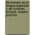Diccionario de La Lengua Espanola y de Nombres Propios. Oceano Practico