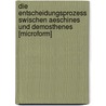 Die Entscheidungsprozess Swischen Aeschines Und Demosthenes [Microform] by Arnold Hug