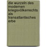 Die Wurzeln des modernen Kriegsvölkerrechts als transatlantisches Erbe door Roman Schmidt-Radefeldt