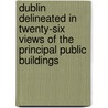 Dublin Delineated In Twenty-Six Views Of The Principal Public Buildings door Anonymous Anonymous